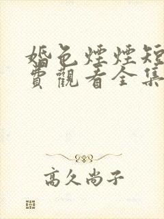 婚色烟烟短剧免费观看全集