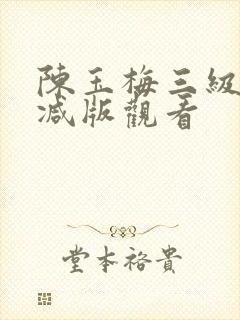 陈玉梅三级无删减版观看