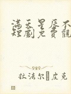 满天星辰不及你短剧免费观看全集