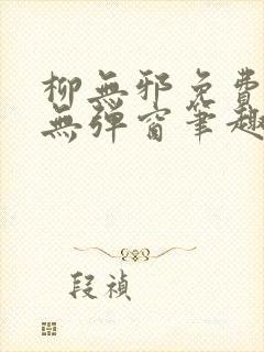 柳无邪免费阅读无弹窗笔趣阁