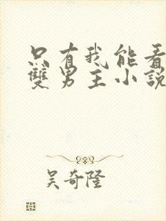 只有我能看by双男主小说免费阅读