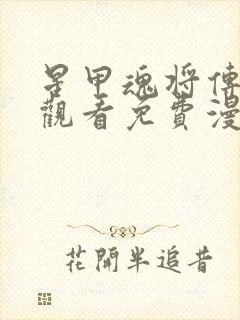 星甲魂将传在线观看免费漫画