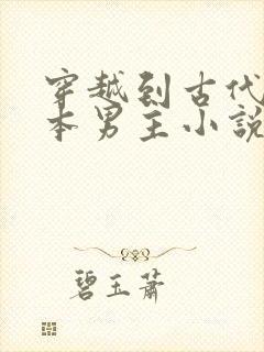 穿越到古代的完本男主小说推荐