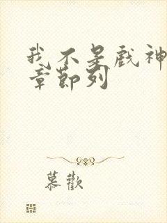 我不是戏神最新章节列