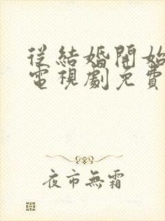 从结婚开始恋爱电视剧免费观看完整版