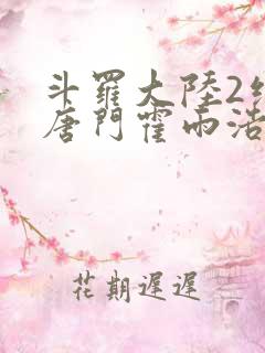 斗罗大陆2绝世唐门霍雨浩和马小桃