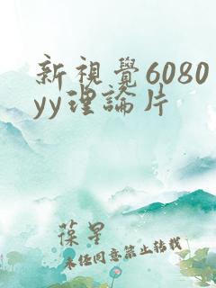 新视觉6080yy理论片
