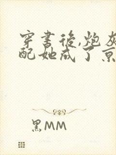 穿书后,炮灰女配她成了京城白富美