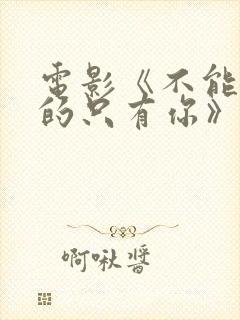 电影《不能错过的只有你》