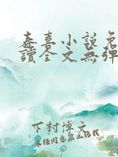 春喜小说免费阅读全文无弹窗