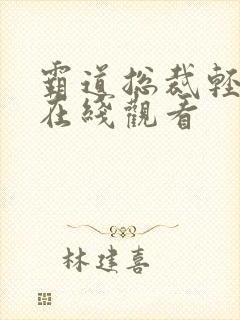 霸道总裁轻点爱在线观看