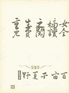 重生之嫡女不善免费阅读全文