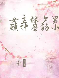 女主林夕男主叫顾什么的小说