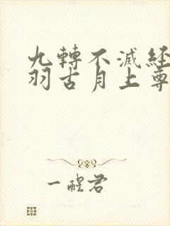 九转不灭经周轻羽古月上尊