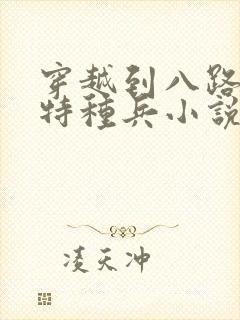 穿越到八路军的特种兵小说