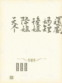 天降后妈还有九个姐姐短剧