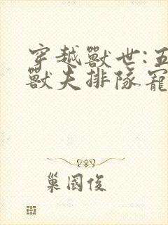 穿越兽世:五个兽夫排队宠完整阅读