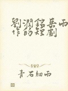 刘润铭岳雨婷合作的短剧