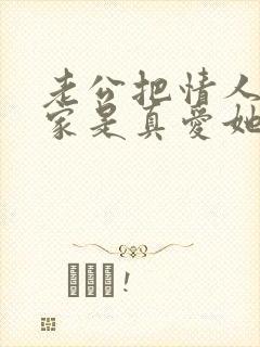 老公把情人带回家是真爱她吗