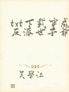 txt下载穿成反派世子爷的亲妹妹