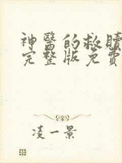 神医的救赎全集完整版免费观看