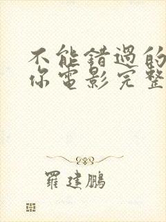 不能错过的只有你电影完整版免费