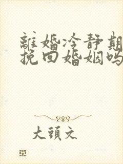 离婚冷静期还能挽回婚姻吗