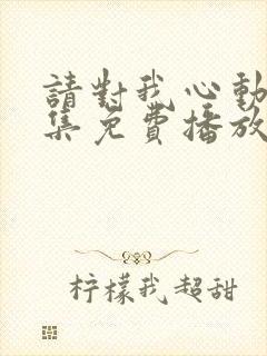 请对我心动吧全集免费播放