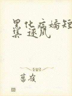 黑化病娇短篇合集 逐夙
