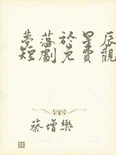 梦落于星辰之间短剧免费观看全集