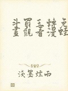 斗罗玉转免费漫画观看漫蛙漫画