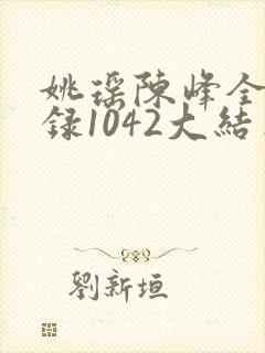 姚瑶陈峰全文目录1042大结局