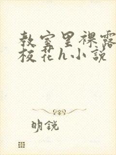 教室里裸露调教校花h小说