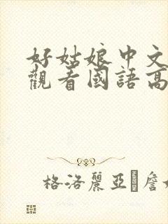 好姑娘中文在线观看国语高清免费