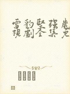 雪豹坚强岁月电视剧全集免费看