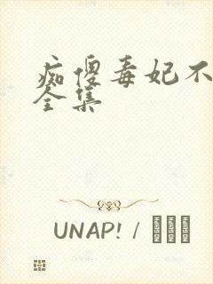 痴傻毒妃不好惹全集