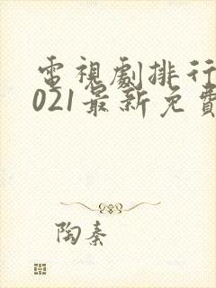 电视剧排行榜2021最新免费