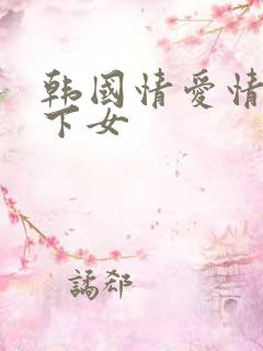 韩国情爱情电影下女