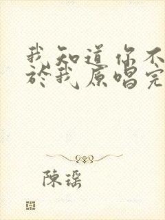 我知道你不再属于我原唱完整版