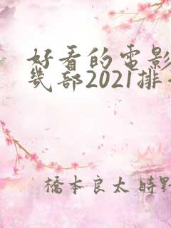 好看的电影推荐几部2021排行榜