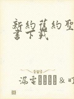 新约旧约圣经全书下载