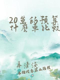 20万的预算买什么车比较好