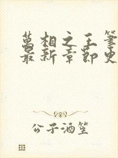 万相之王笔趣阁最新章节更新时间