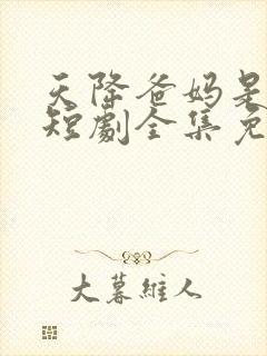 天降爸妈是大佬短剧全集免费