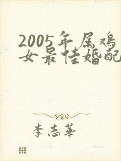 2005年属鸡女最佳婚配属相