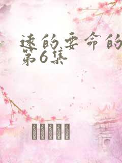 远的要命的爱情第6集