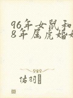 96年女鼠和98年属虎婚姻状况如何