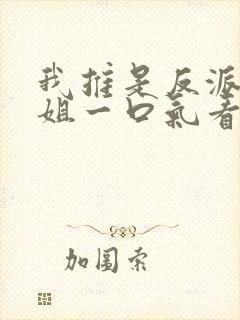 我推是反派大小姐一口气看完