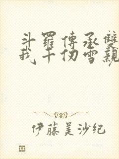 斗罗传承双神王我千仞雪亲弟免费