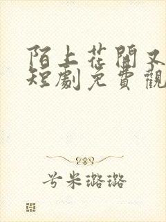 陌上花开又一春短剧免费观看完整版